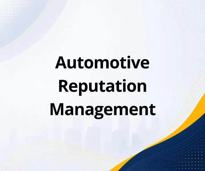Automotive Reputation Management: What It Is, How It Works, and Importance
