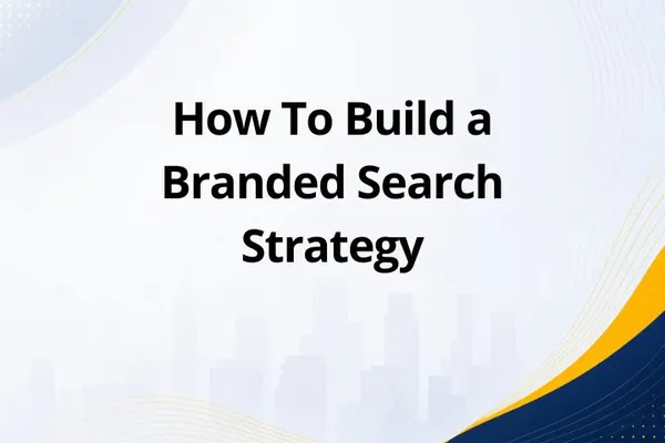 How To Build a Branded Search Strategy