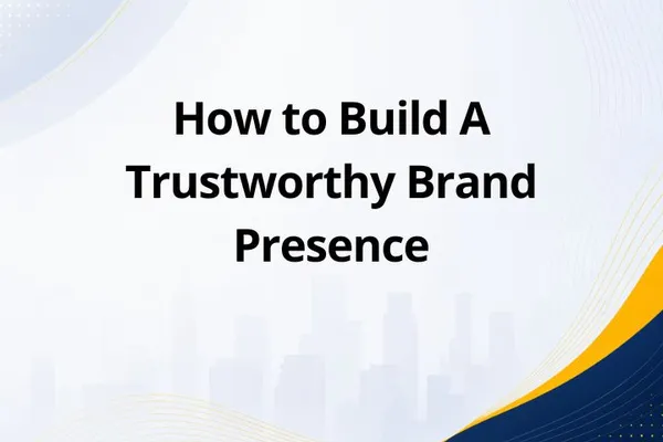 How to Build A Trustworthy Brand Presence