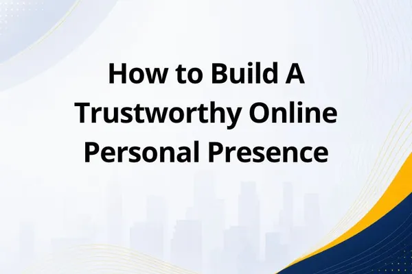 How to Build A Trustworthy Online Personal Presence