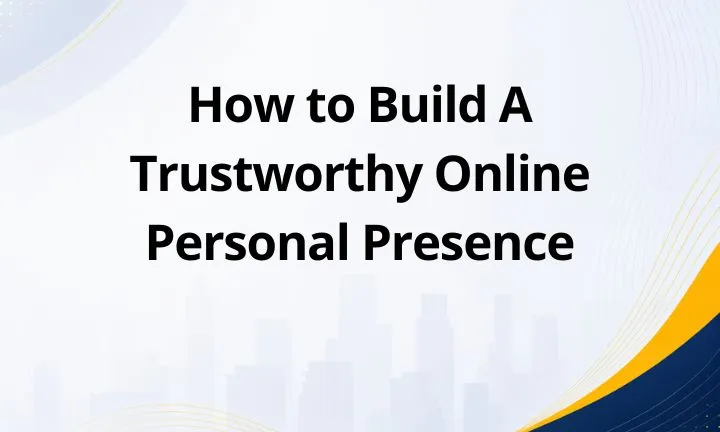 How to Build A Trustworthy Online Personal Presence