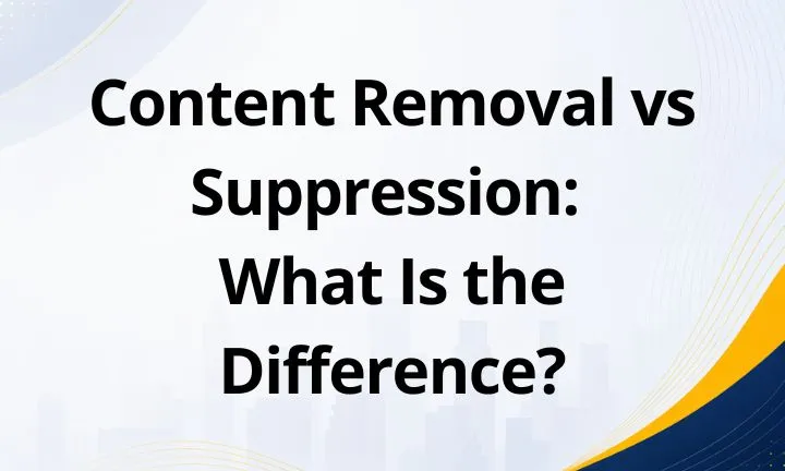 Content Removal vs Suppression: What Is the Difference?