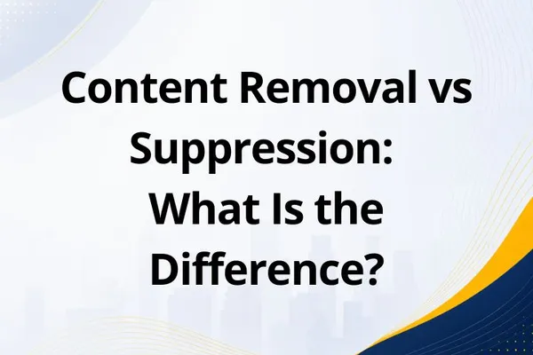 Content Removal vs Suppression: What Is the Difference?