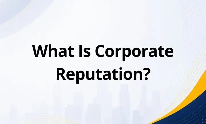 What Is Corporate Reputation? Definition, Components, Dimensions, and Importance