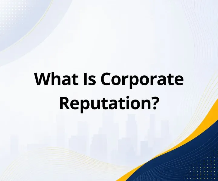 What Is Corporate Reputation? Definition, Components, Dimensions, and Importance