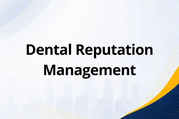 Dental Reputation Management: What It Is, How It Works, and Importance