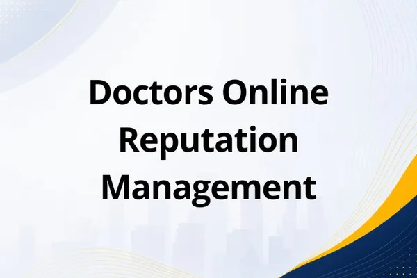 Doctors Online Reputation Management: What It Is, How It Works, and Why It Matters