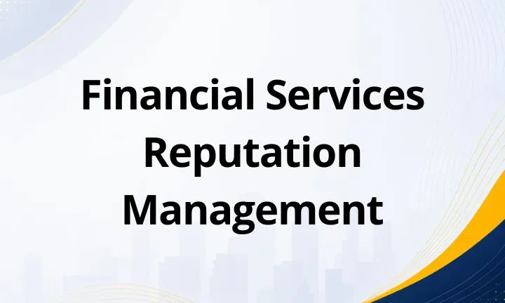Financial Services Reputation Management: What It Is, How It Works, and Why It Matters