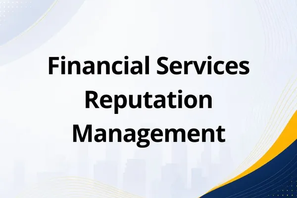 Financial Services Reputation Management: What It Is, How It Works, and Why It Matters
