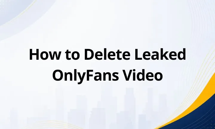 How to Delete Leaked OnlyFans Video