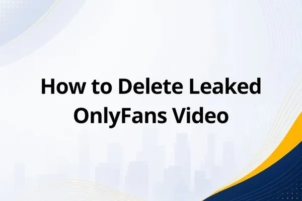 How to Delete Leaked OnlyFans Video