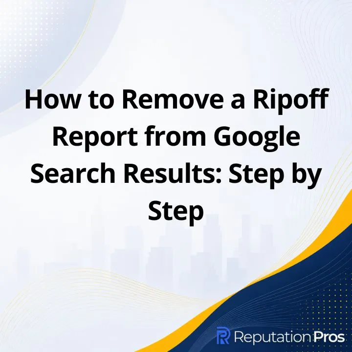 How to Remove a Ripoff Report from Google Search Results: Step by Step