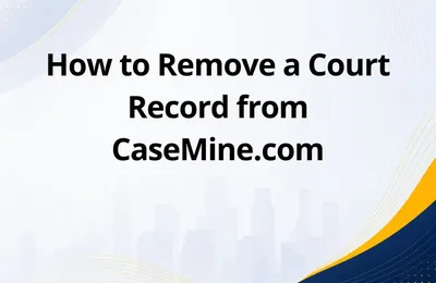How to Remove a Court Record from CaseMine.com