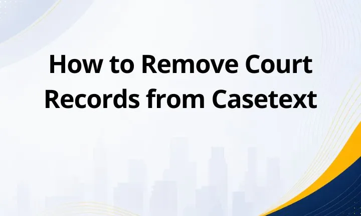 How to Remove Court Records from Casetext