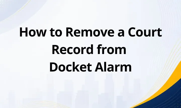 How to Remove a Court Record from Docket Alarm