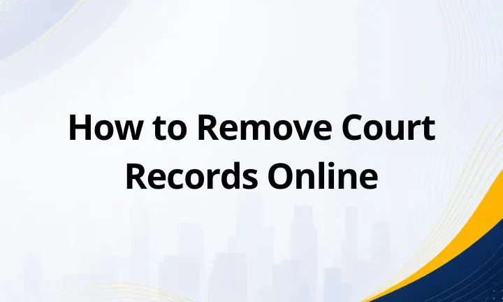 How to Remove Court Records Online