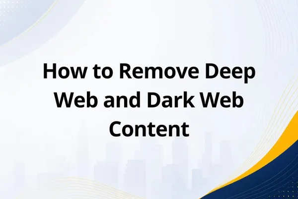 How to Remove Deep Web and Dark Web Content