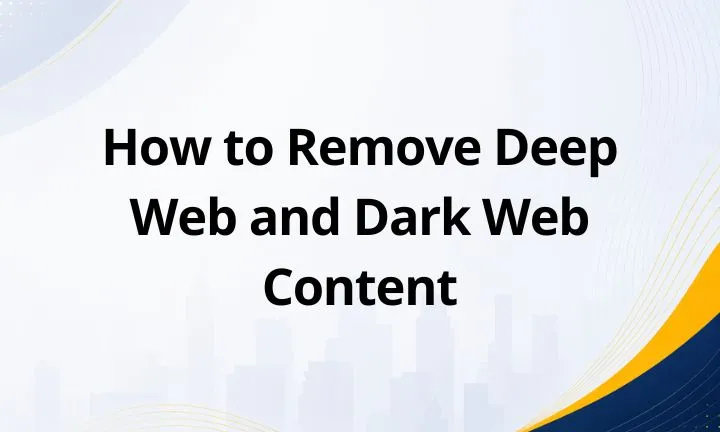 How to Remove Deep Web and Dark Web Content