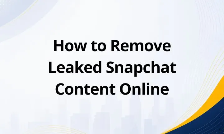 How to Remove Leaked Snapchat Content Online