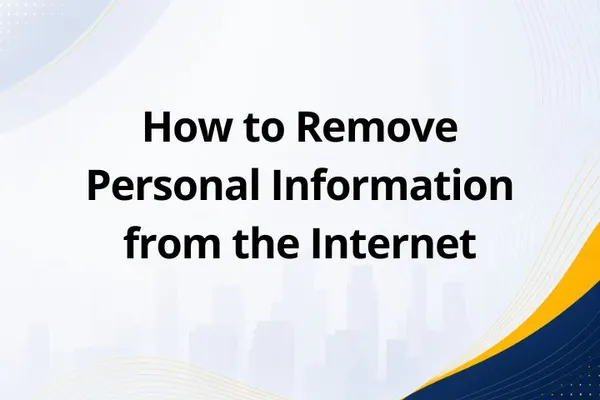 How to Remove Personal Information from the Internet