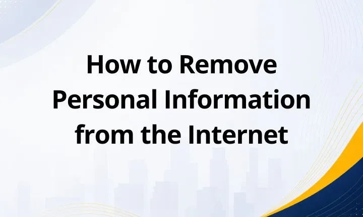 How to Remove Personal Information from the Internet