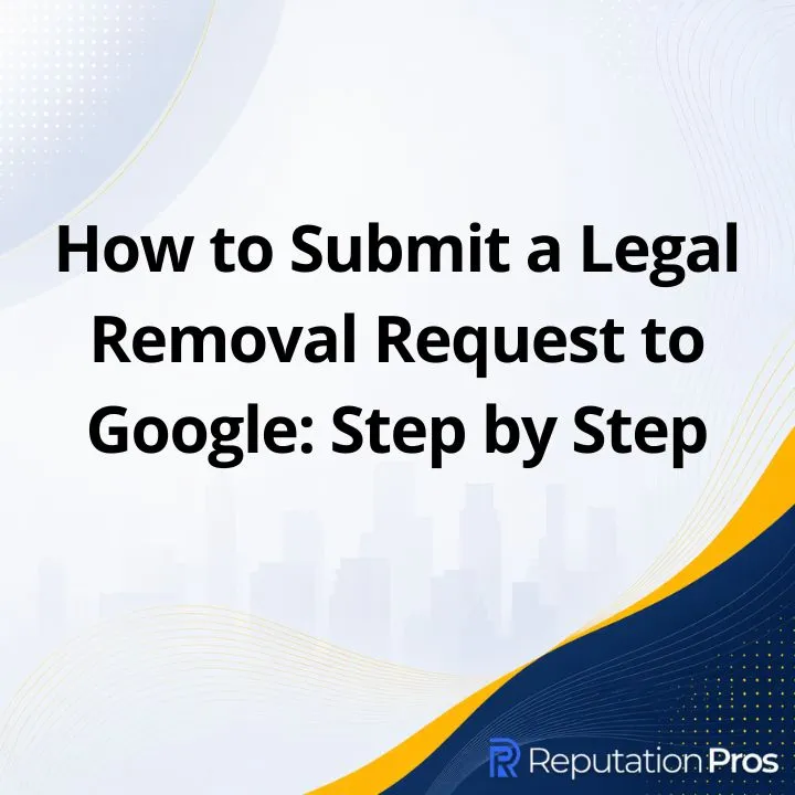 How to Submit a Legal Removal Request to Google: Step by Step