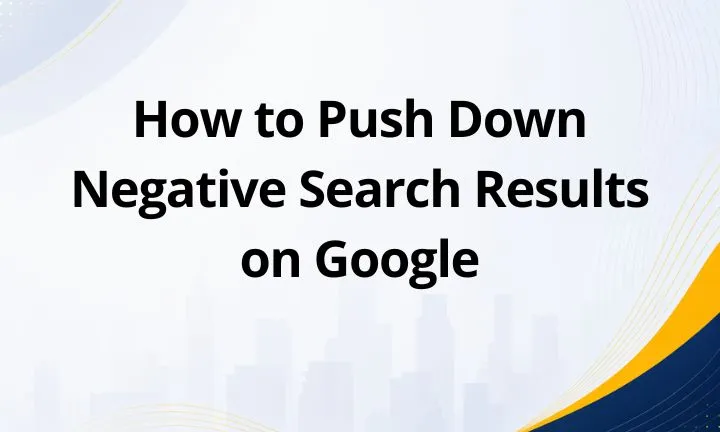 How to Push Down Negative Search Results on Google
