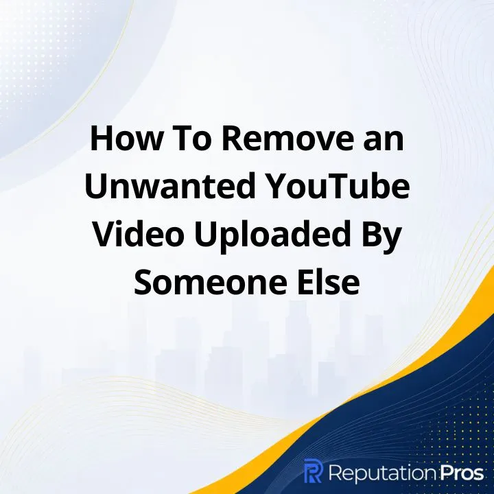 How To Remove an Unwanted YouTube Video Uploaded By Someone Else
