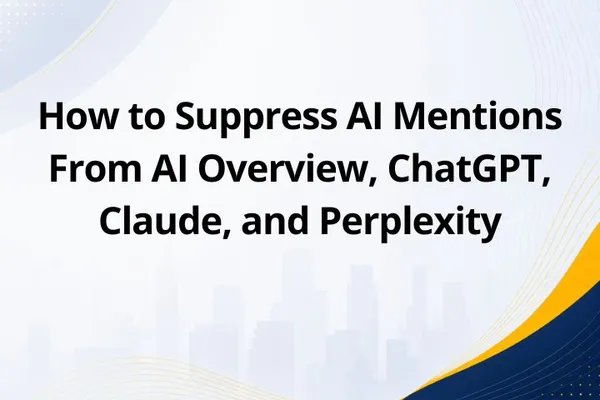How to Suppress AI Mentions From AI Overview, ChatGPT, Claude, and Perplexity