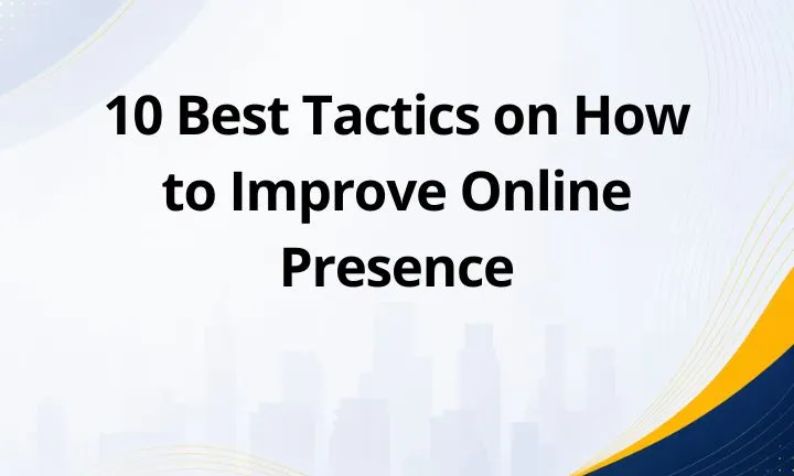 10 Best Tactics on How to Improve Online Presence