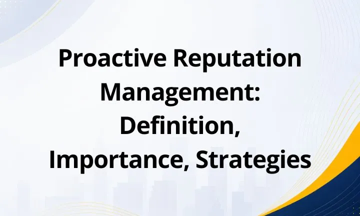 Proactive Reputation Management: Definition, Importance, Strategies