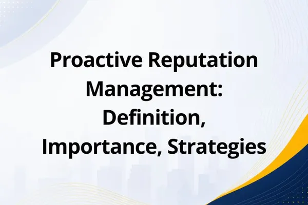 Proactive Reputation Management: Definition, Importance, Strategies