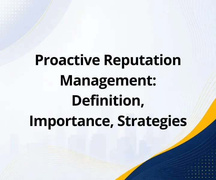 Proactive Reputation Management: Definition, Importance, Strategies