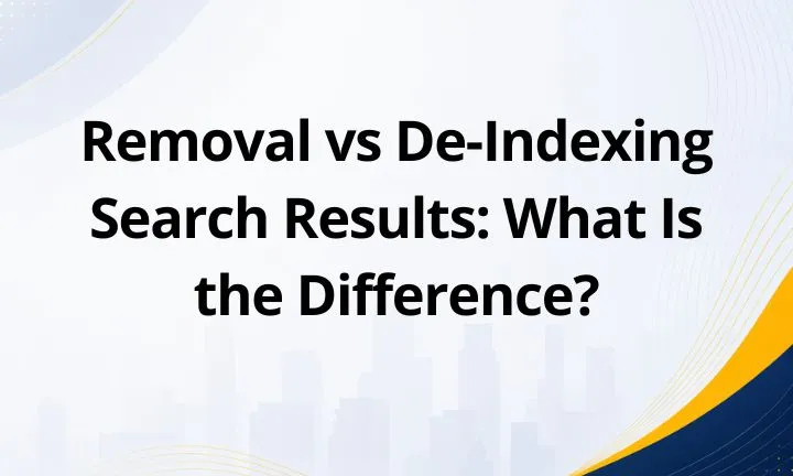 Removal vs De-Indexing Search Results: What Is the Difference?