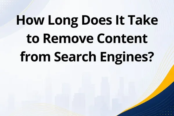 How Long Does It Take to Remove Content from Search Engines?