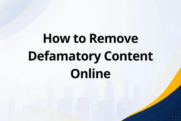 How to Remove Defamatory Content Online
