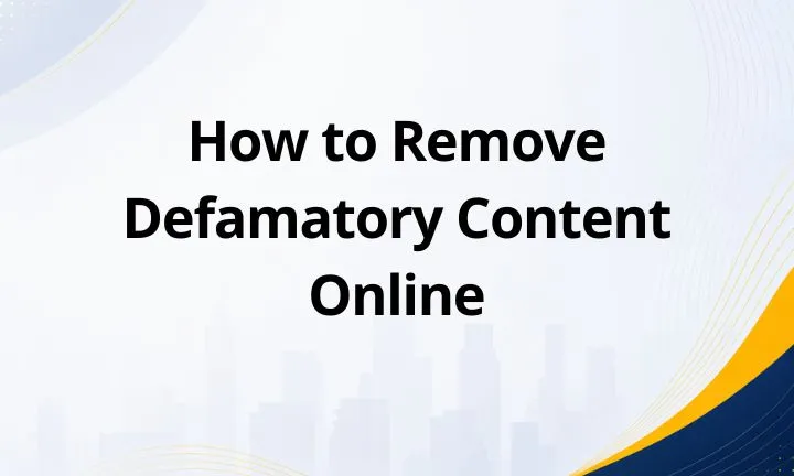 How to Remove Defamatory Content Online