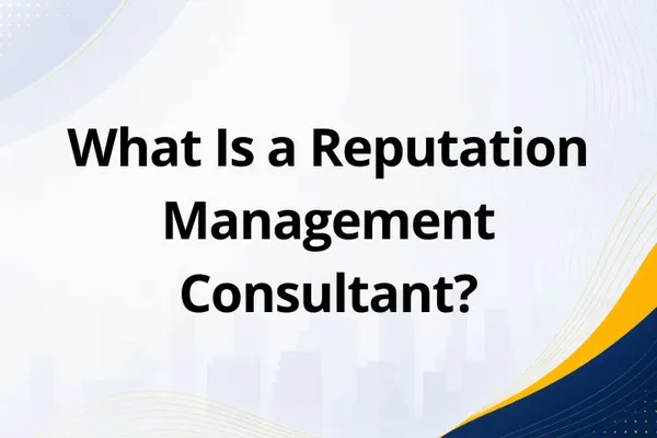 What Is a Reputation Management Consultant? Definition, Responsibilities, Types & Cost