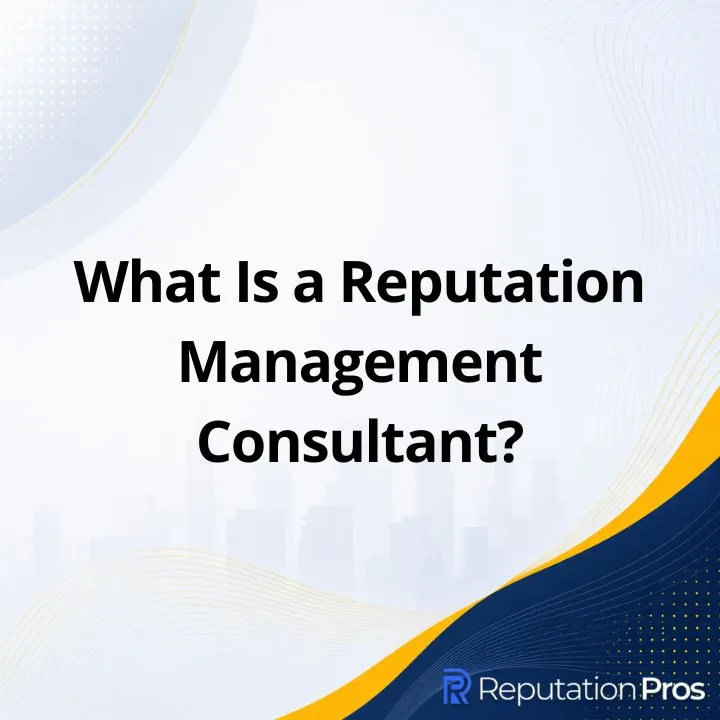 What Is a Reputation Management Consultant? Definition, Responsibilities, Types & Cost