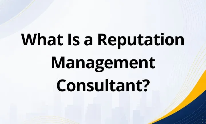 What Is a Reputation Management Consultant? Definition, Responsibilities, Types & Cost