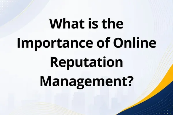 What is the Importance of Online Reputation Management?