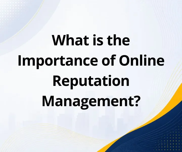 What is the Importance of Online Reputation Management?