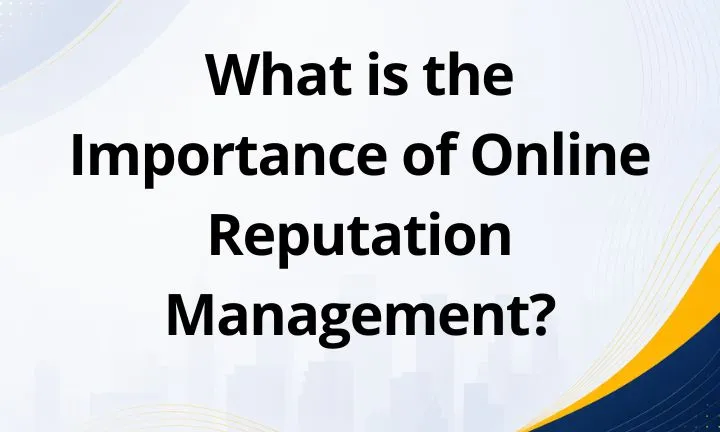 What is the Importance of Online Reputation Management?
