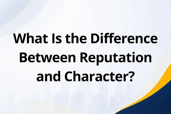 What Is the Difference Between Reputation and Character?