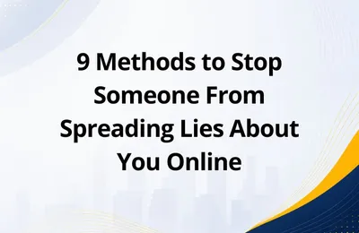 9 Methods to Stop Someone From Spreading Lies About You Online