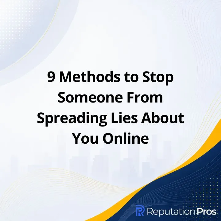 9 Methods to Stop Someone From Spreading Lies About You Online