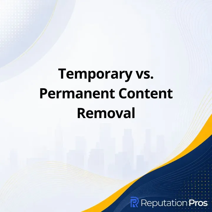 Temporary vs. Permanent Content Removal