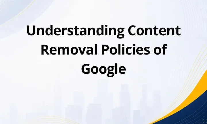Understanding Content Removal Policies of Google