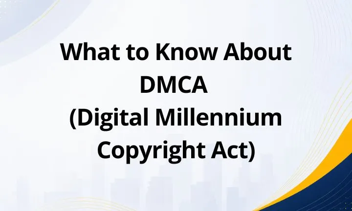 What to Know About DMCA (Digital Millennium Copyright Act)