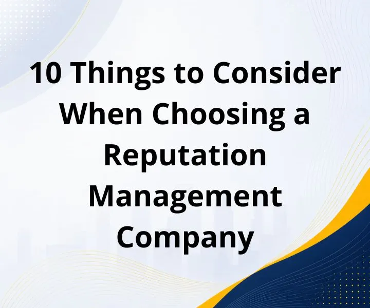 10 Things to Consider When Choosing a Reputation Management Company